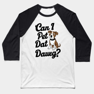 Can I Pet Dat Dawg? Dogs Baseball T-Shirt